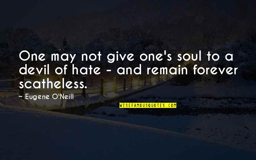 Hate Not Quotes By Eugene O'Neill: One may not give one's soul to a