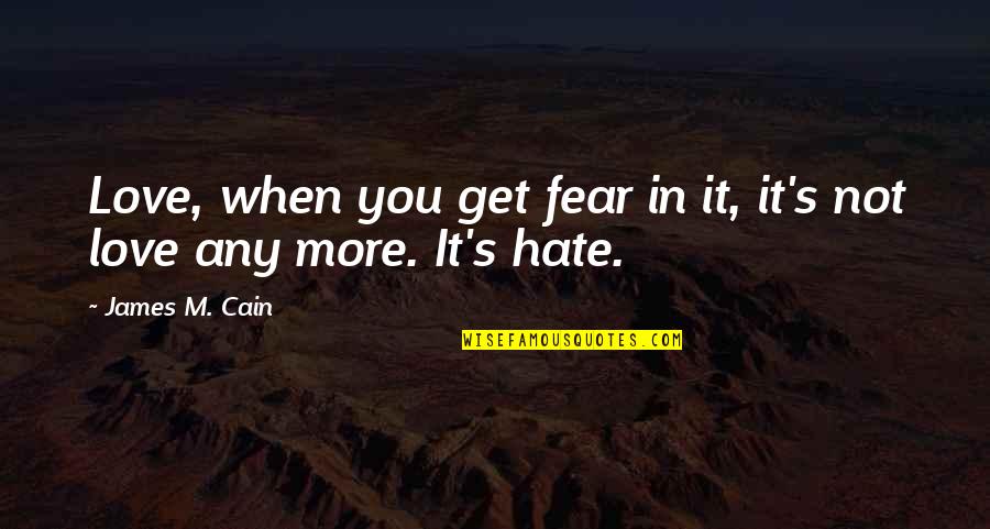 Hate Not Quotes By James M. Cain: Love, when you get fear in it, it's