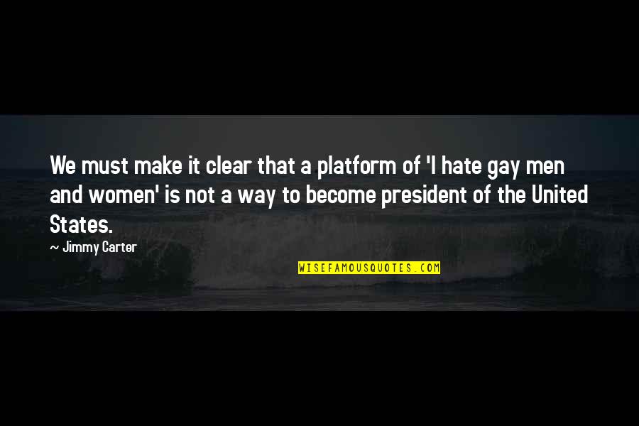 Hate Not Quotes By Jimmy Carter: We must make it clear that a platform