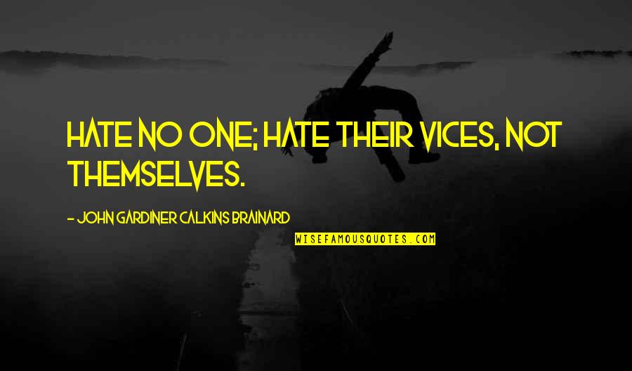 Hate Not Quotes By John Gardiner Calkins Brainard: Hate no one; hate their vices, not themselves.