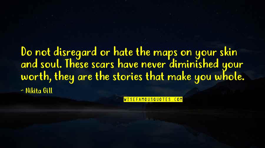 Hate Not Quotes By Nikita Gill: Do not disregard or hate the maps on