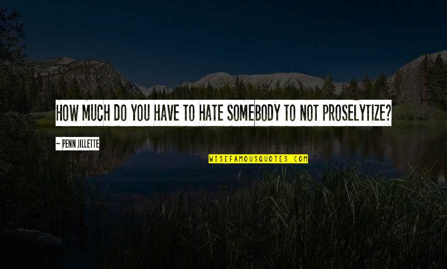Hate Not Quotes By Penn Jillette: How much do you have to hate somebody