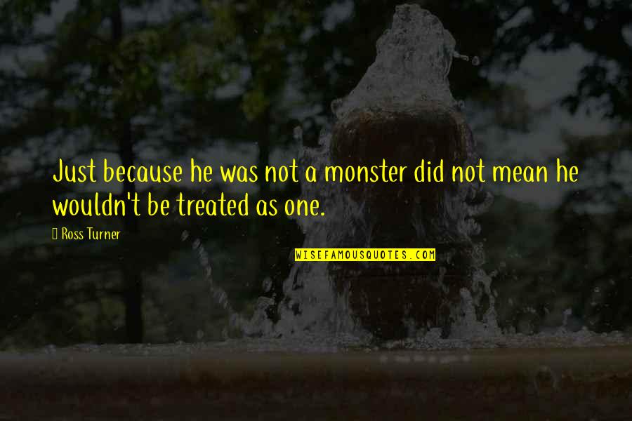 Hate Not Quotes By Ross Turner: Just because he was not a monster did