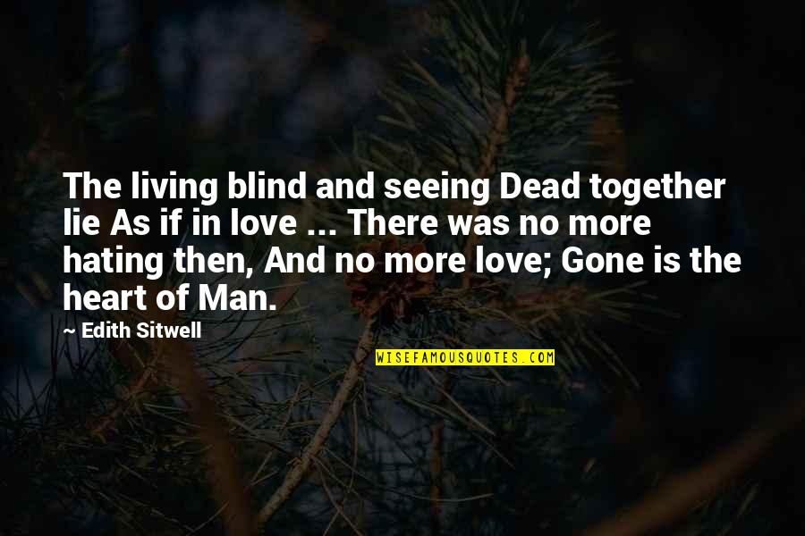 Hate Not Seeing You Quotes By Edith Sitwell: The living blind and seeing Dead together lie