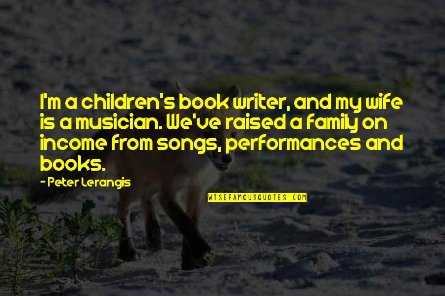 Hate Not Seeing You Quotes By Peter Lerangis: I'm a children's book writer, and my wife Hate Not Seeing You Quotes By Peter Lerangis: I'm a children's book writer, and my wife