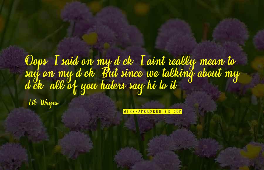 Hate Not Talking To You Quotes By Lil' Wayne: Oops, I said on my d-ck. I aint