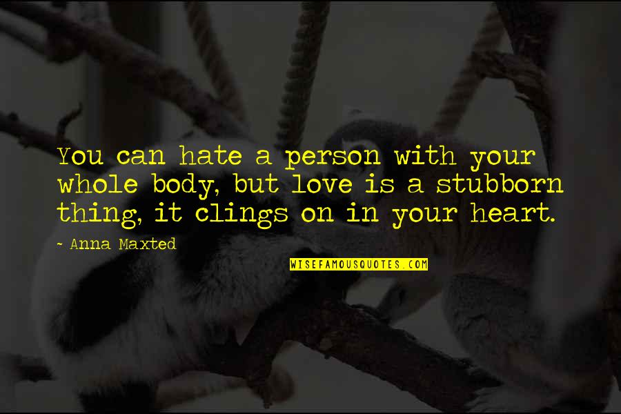 Hate On You Quotes By Anna Maxted: You can hate a person with your whole