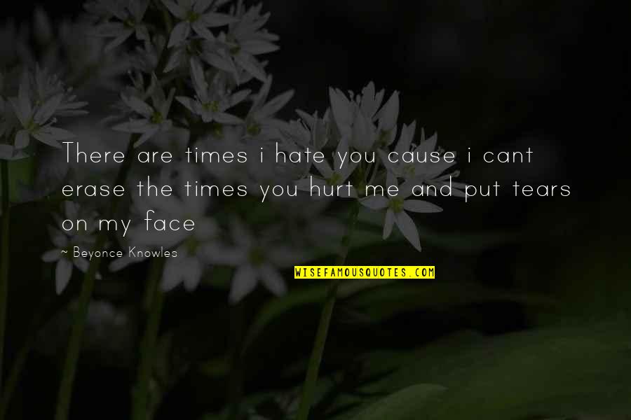 Hate On You Quotes By Beyonce Knowles: There are times i hate you cause i