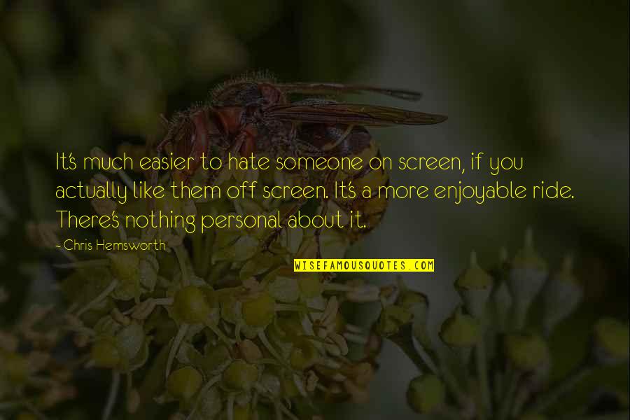 Hate On You Quotes By Chris Hemsworth: It's much easier to hate someone on screen,