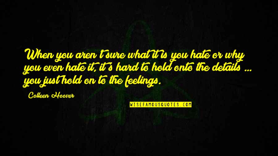 Hate On You Quotes By Colleen Hoover: When you aren't sure what it is you