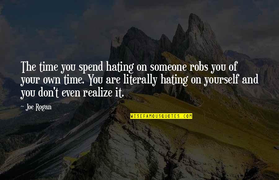 Hate On You Quotes By Joe Rogan: The time you spend hating on someone robs