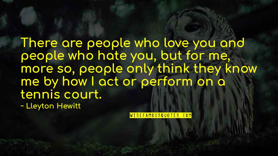 Hate On You Quotes By Lleyton Hewitt: There are people who love you and people