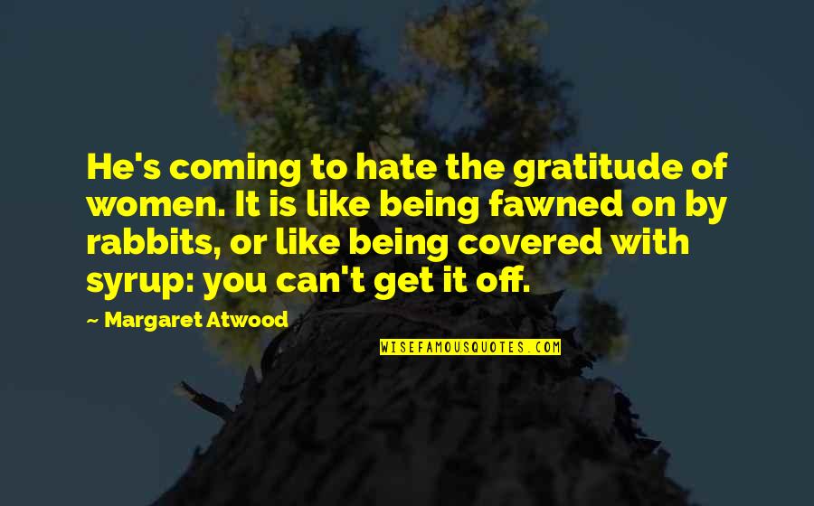 Hate On You Quotes By Margaret Atwood: He's coming to hate the gratitude of women.