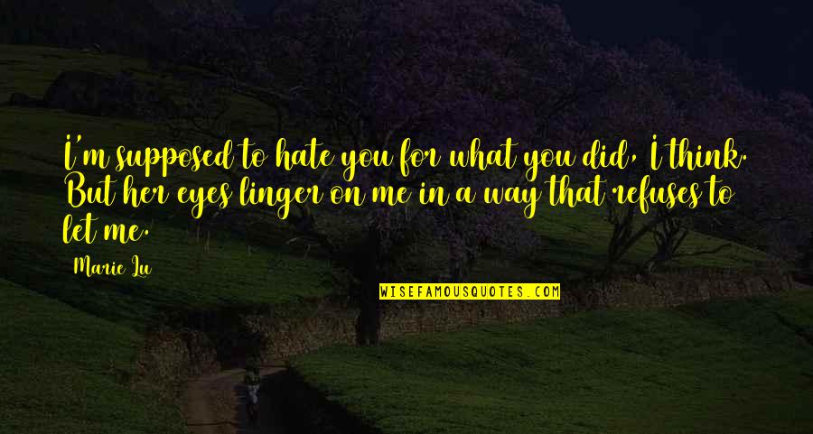 Hate On You Quotes By Marie Lu: I'm supposed to hate you for what you