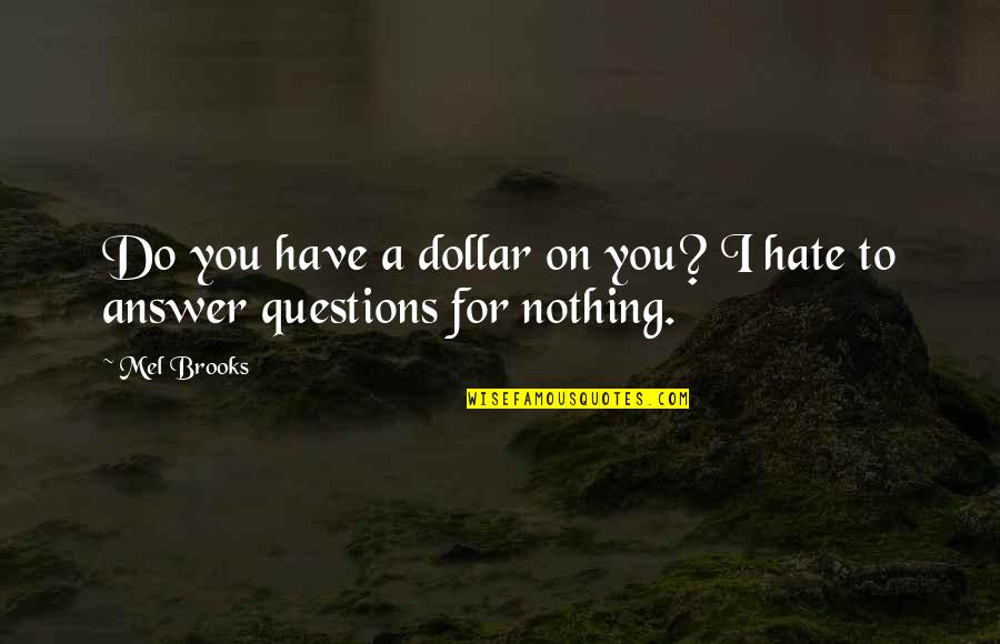 Hate On You Quotes By Mel Brooks: Do you have a dollar on you? I