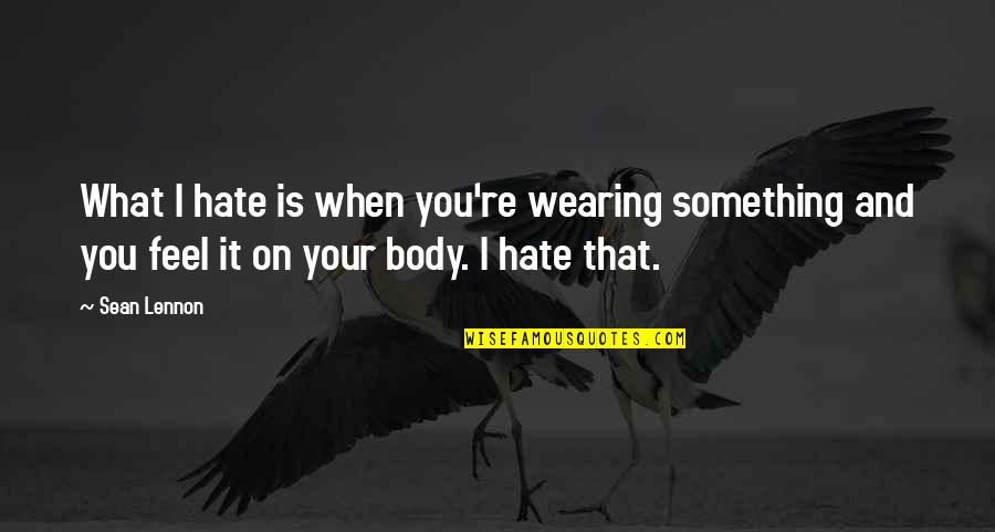 Hate On You Quotes By Sean Lennon: What I hate is when you're wearing something