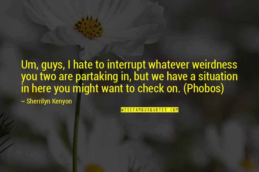 Hate On You Quotes By Sherrilyn Kenyon: Um, guys, I hate to interrupt whatever weirdness