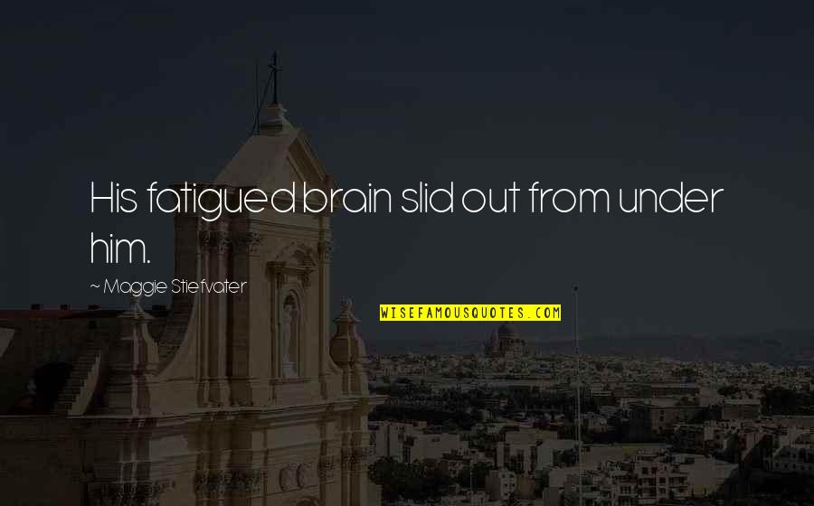 Hate Opportunist Quotes By Maggie Stiefvater: His fatigued brain slid out from under him. Hate Opportunist Quotes By Maggie Stiefvater: His fatigued brain slid out from under him.
