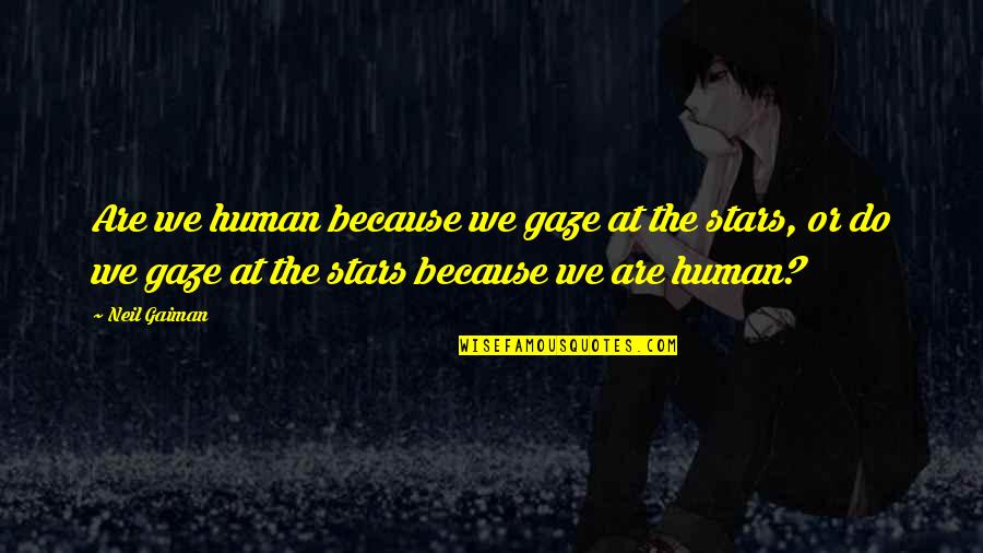 Hate Periods Quotes By Neil Gaiman: Are we human because we gaze at the