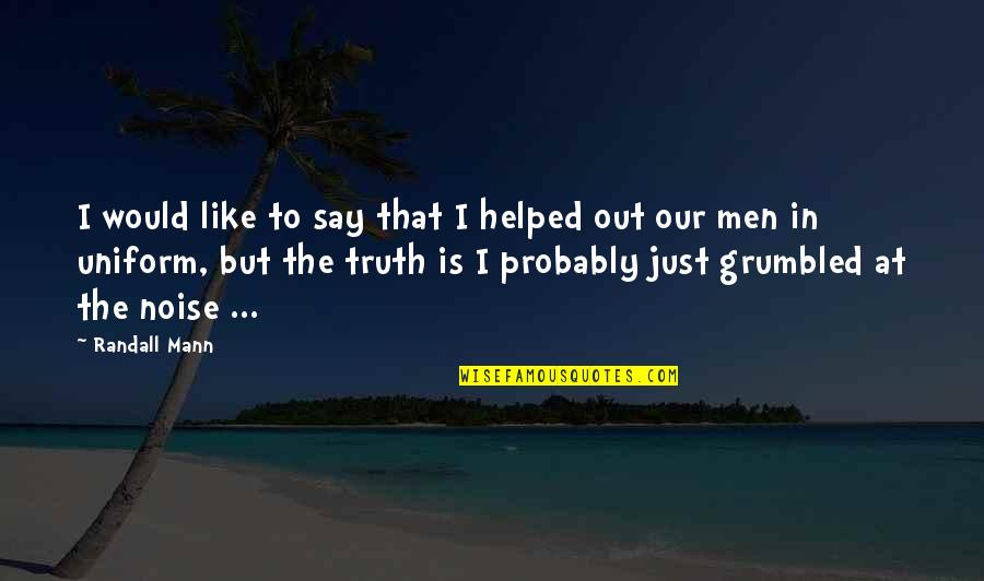 Hate Periods Quotes By Randall Mann: I would like to say that I helped Hate Periods Quotes By Randall Mann: I would like to say that I helped