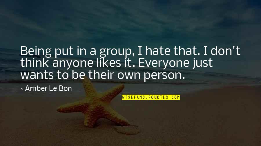 Hate Person Quotes By Amber Le Bon: Being put in a group, I hate that. Hate Person Quotes By Amber Le Bon: Being put in a group, I hate that.