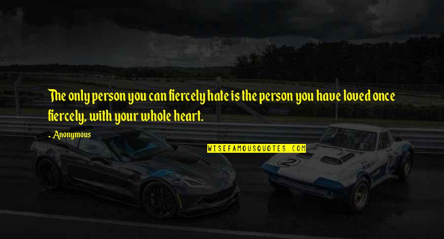 Hate Person Quotes By Anonymous: The only person you can fiercely hate is Hate Person Quotes By Anonymous: The only person you can fiercely hate is