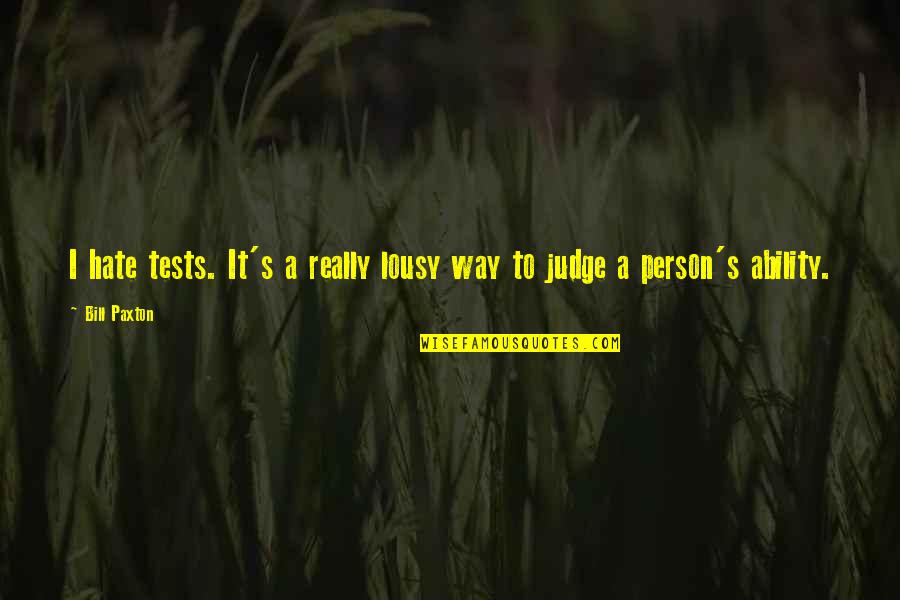Hate Person Quotes By Bill Paxton: I hate tests. It's a really lousy way