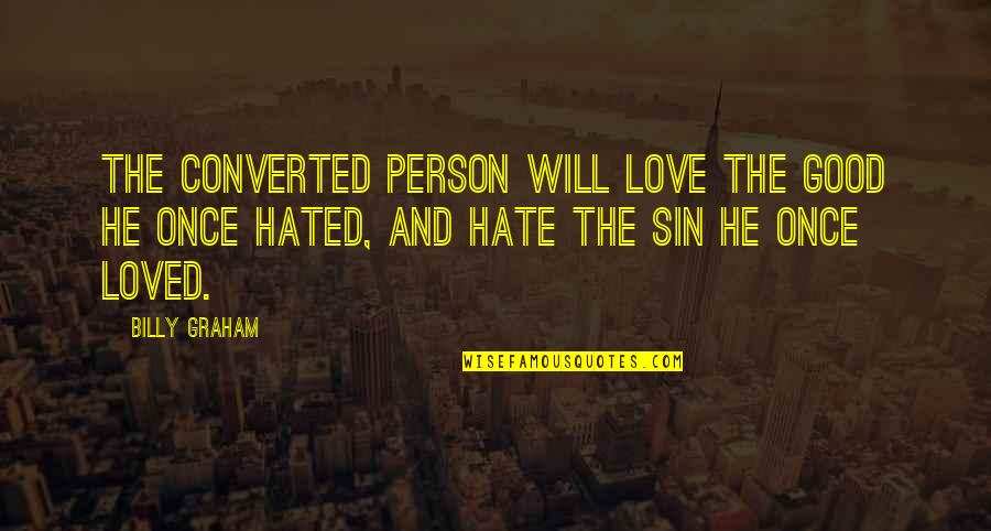 Hate Person Quotes By Billy Graham: The converted person will love the good he Hate Person Quotes By Billy Graham: The converted person will love the good he