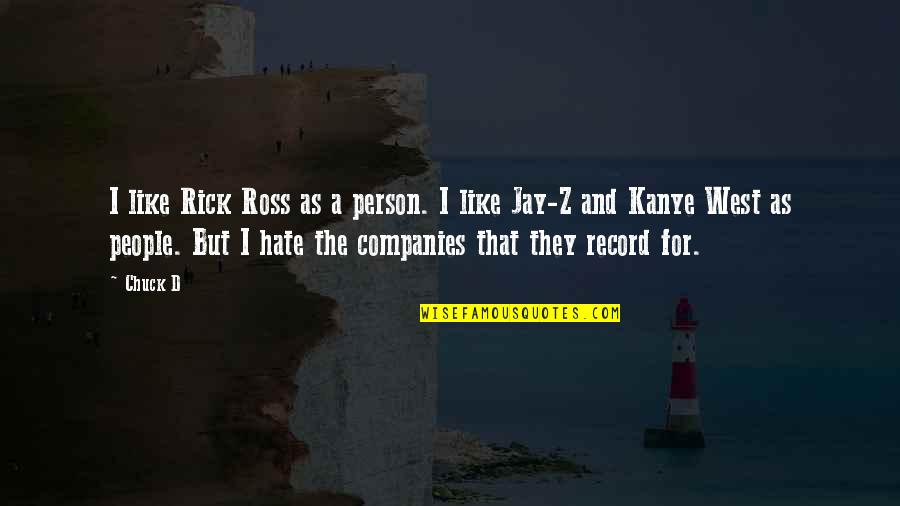 Hate Person Quotes By Chuck D: I like Rick Ross as a person. I Hate Person Quotes By Chuck D: I like Rick Ross as a person. I