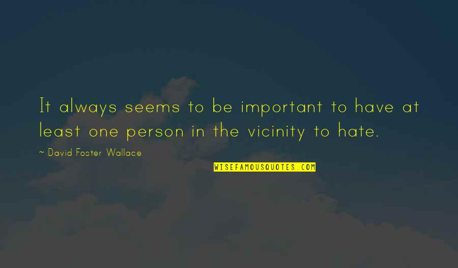 Hate Person Quotes By David Foster Wallace: It always seems to be important to have Hate Person Quotes By David Foster Wallace: It always seems to be important to have