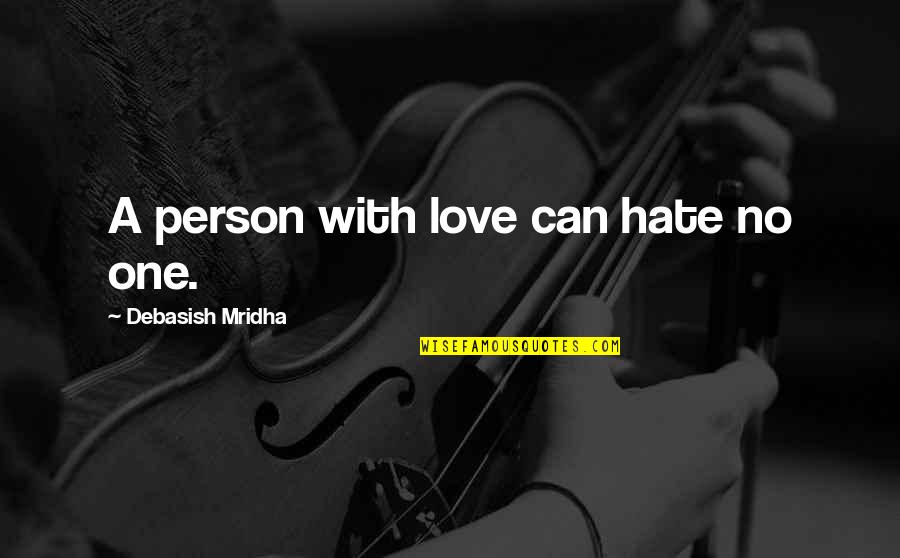 Hate Person Quotes By Debasish Mridha: A person with love can hate no one. Hate Person Quotes By Debasish Mridha: A person with love can hate no one.