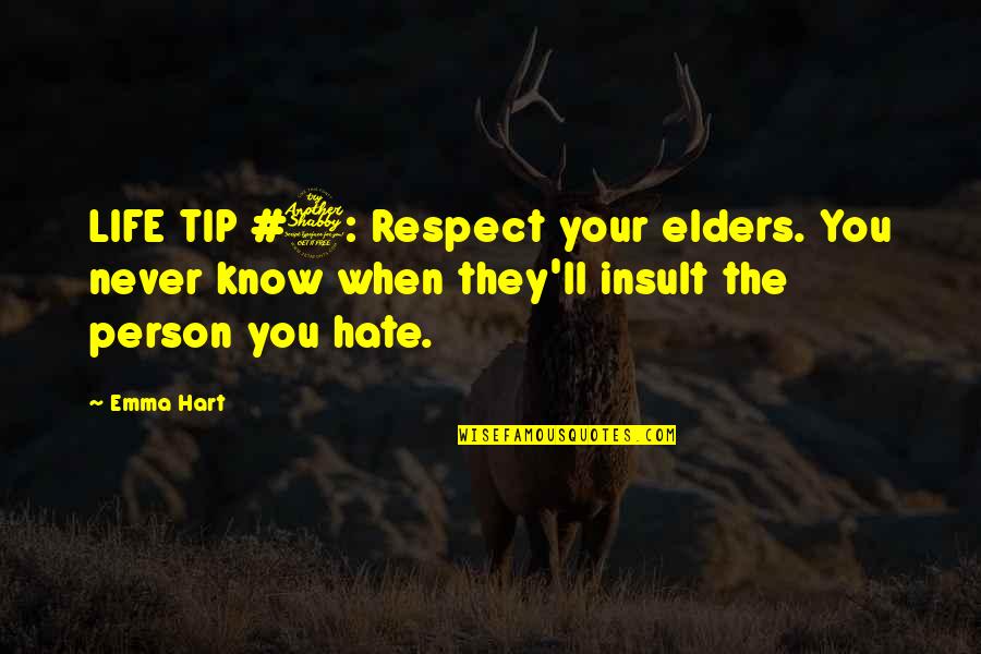 Hate Person Quotes By Emma Hart: LIFE TIP #7: Respect your elders. You never Hate Person Quotes By Emma Hart: LIFE TIP #7: Respect your elders. You never