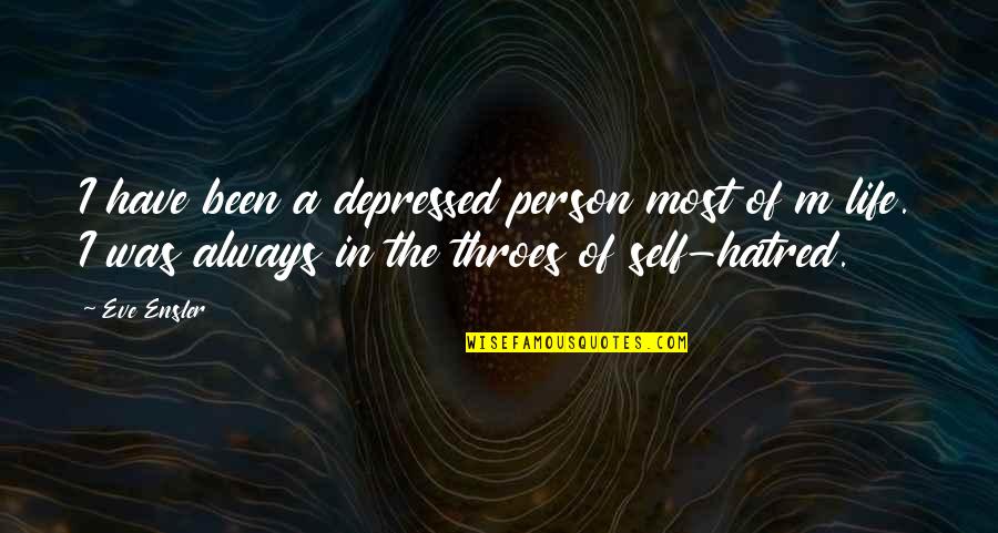 Hate Person Quotes By Eve Ensler: I have been a depressed person most of Hate Person Quotes By Eve Ensler: I have been a depressed person most of