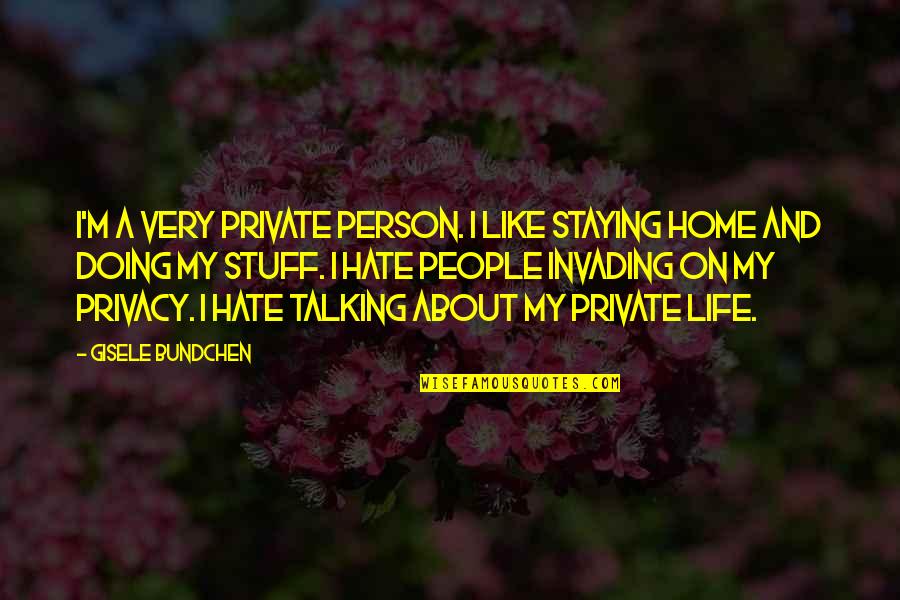 Hate Person Quotes By Gisele Bundchen: I'm a very private person. I like staying Hate Person Quotes By Gisele Bundchen: I'm a very private person. I like staying