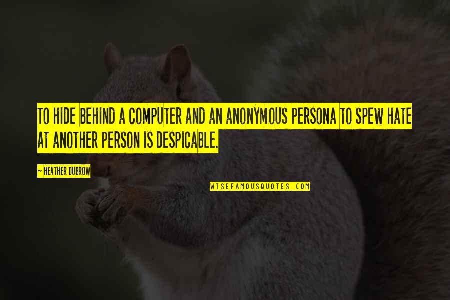 Hate Person Quotes By Heather Dubrow: To hide behind a computer and an anonymous