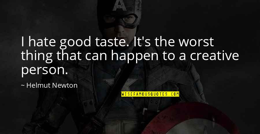 Hate Person Quotes By Helmut Newton: I hate good taste. It's the worst thing