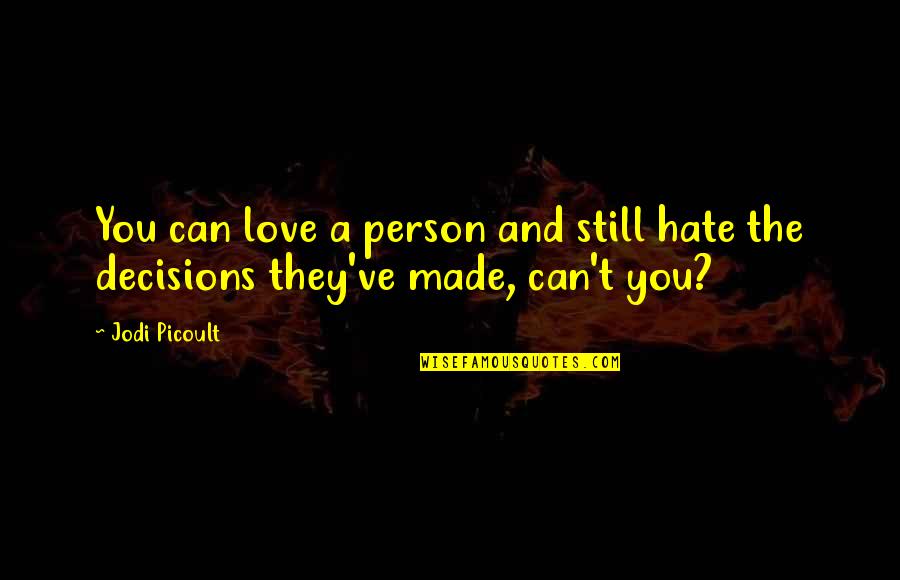 Hate Person Quotes By Jodi Picoult: You can love a person and still hate