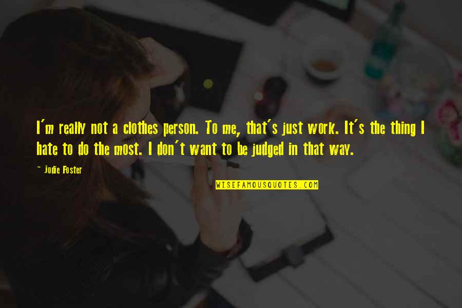 Hate Person Quotes By Jodie Foster: I'm really not a clothes person. To me, Hate Person Quotes By Jodie Foster: I'm really not a clothes person. To me,