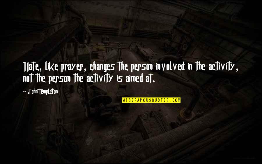 Hate Person Quotes By John Templeton: Hate, like prayer, changes the person involved in Hate Person Quotes By John Templeton: Hate, like prayer, changes the person involved in
