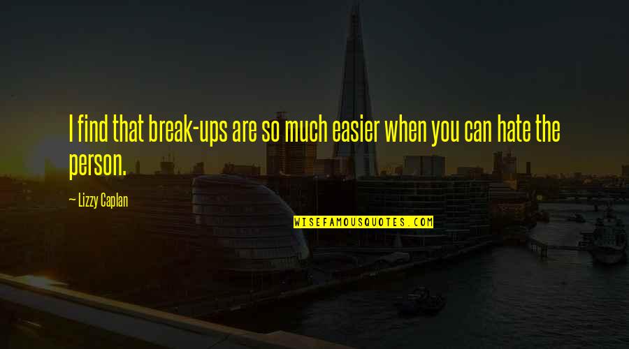Hate Person Quotes By Lizzy Caplan: I find that break-ups are so much easier