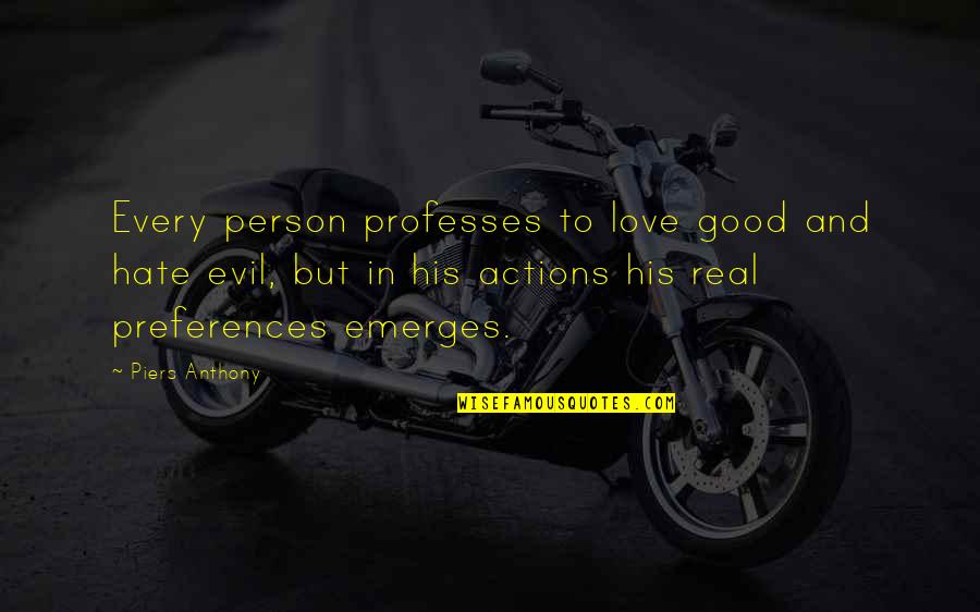 Hate Person Quotes By Piers Anthony: Every person professes to love good and hate Hate Person Quotes By Piers Anthony: Every person professes to love good and hate