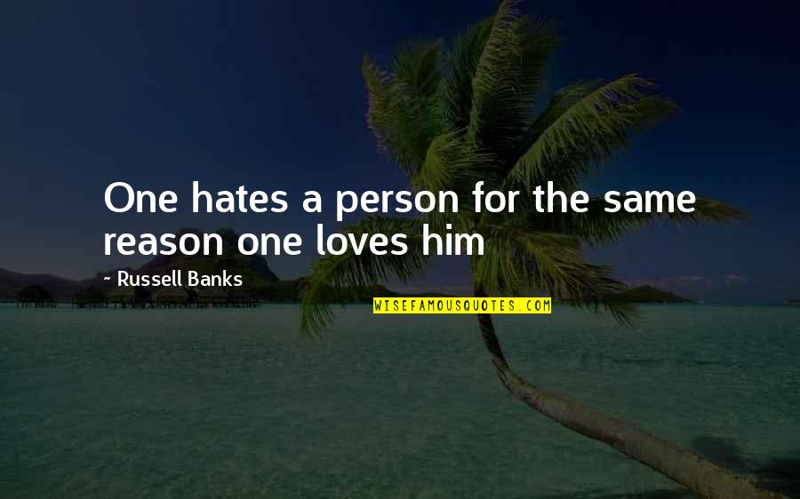 Hate Person Quotes By Russell Banks: One hates a person for the same reason Hate Person Quotes By Russell Banks: One hates a person for the same reason
