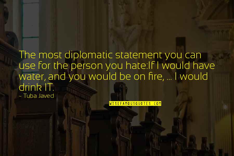 Hate Person Quotes By Tuba Javed: The most diplomatic statement you can use for Hate Person Quotes By Tuba Javed: The most diplomatic statement you can use for