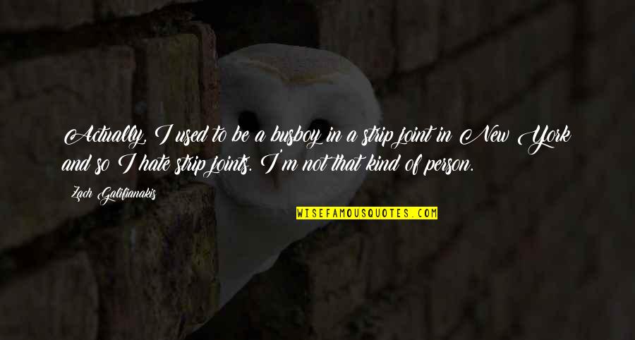 Hate Person Quotes By Zach Galifianakis: Actually, I used to be a busboy in Hate Person Quotes By Zach Galifianakis: Actually, I used to be a busboy in