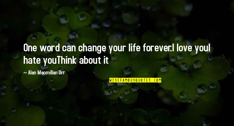 Hate Philosophy Quotes By Alan Macmillan Orr: One word can change your life forever.I love