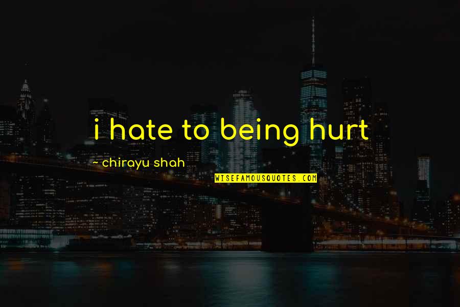 Hate Philosophy Quotes By Chirayu Shah: i hate to being hurt