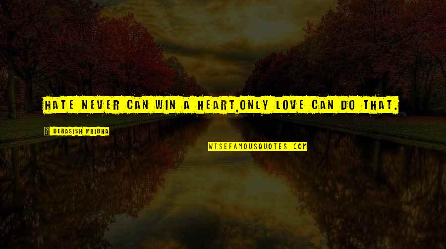 Hate Philosophy Quotes By Debasish Mridha: Hate never can win a heart,Only love can