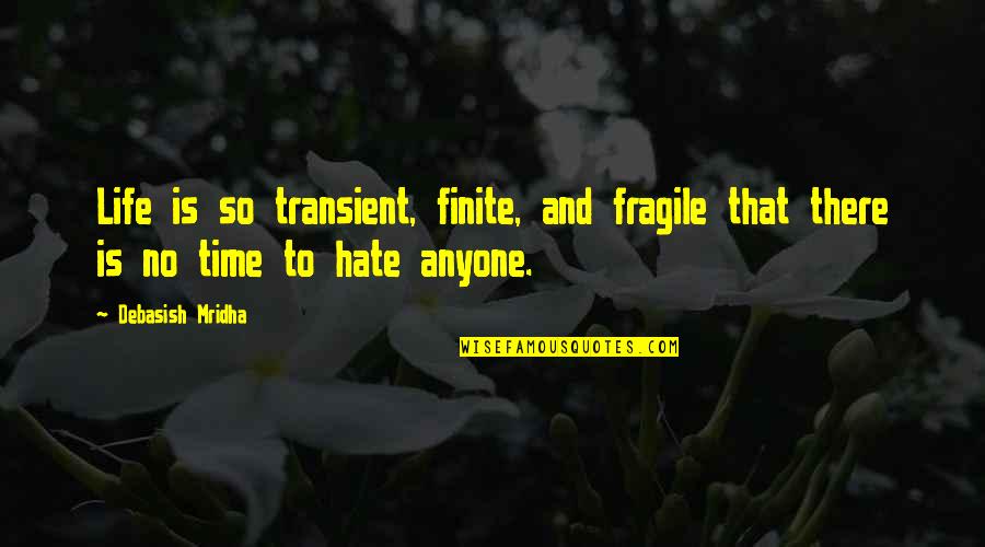 Hate Philosophy Quotes By Debasish Mridha: Life is so transient, finite, and fragile that