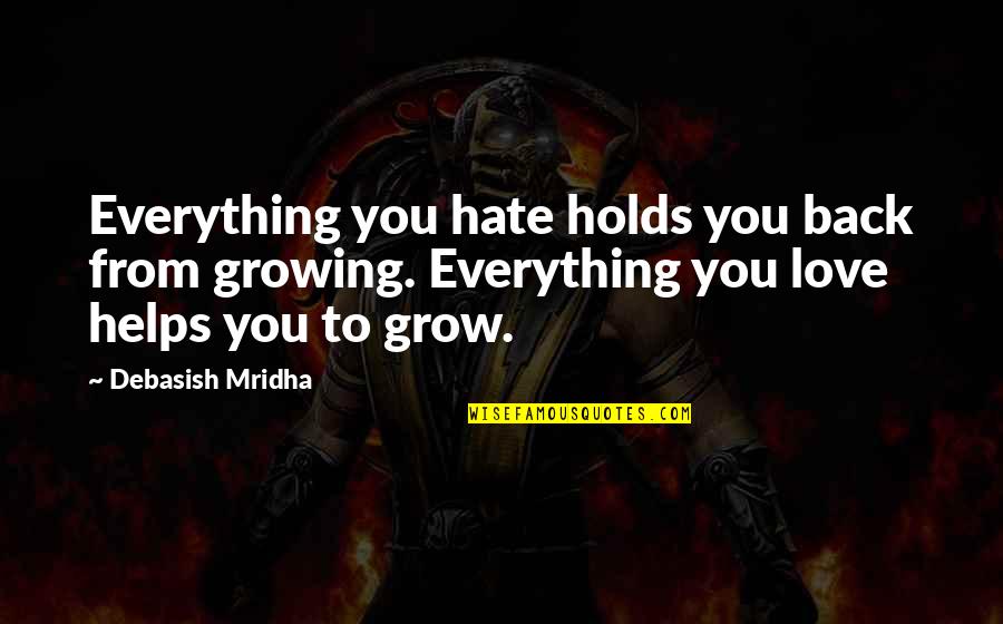 Hate Philosophy Quotes By Debasish Mridha: Everything you hate holds you back from growing.