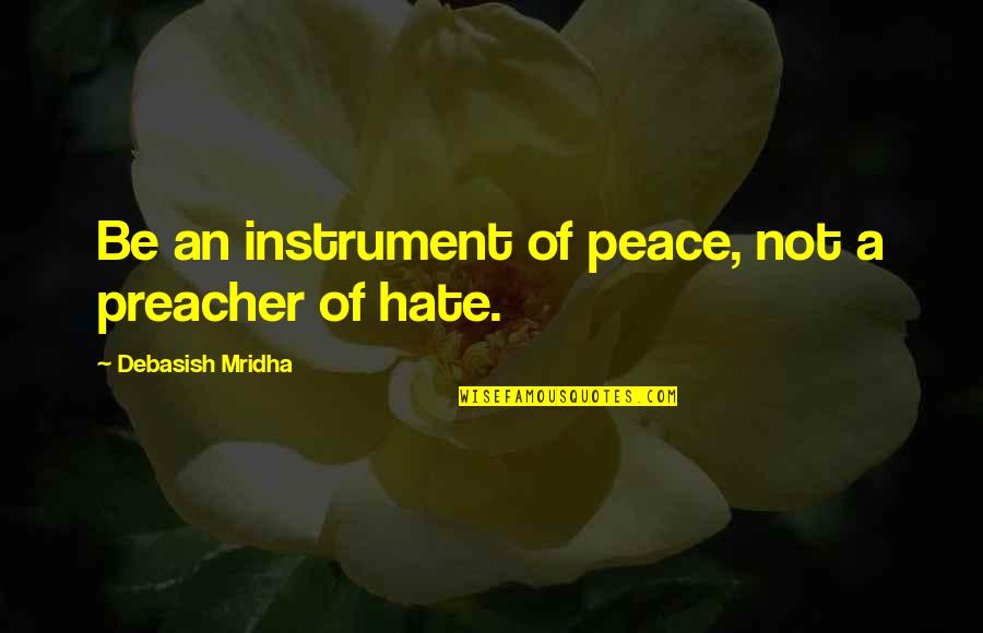 Hate Philosophy Quotes By Debasish Mridha: Be an instrument of peace, not a preacher